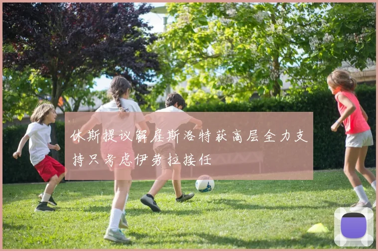 休斯提议解雇斯洛特获高层全力支持只考虑伊劳拉接任