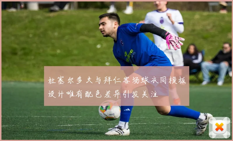 杜塞尔多夫与拜仁客场球衣同模板设计唯有配色差异引发关注