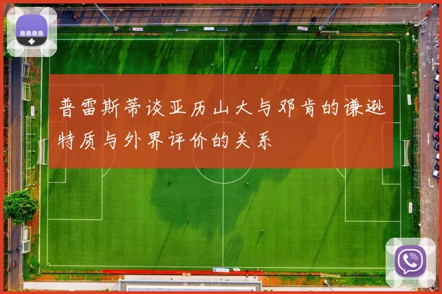 普雷斯蒂谈亚历山大与邓肯的谦逊特质与外界评价的关系